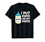 Je mets de la mayonnaise sur ma mayonnaise T-Shirt