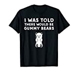 Ours humoristique en gélatine I Was Told There Would Be Gummy Bears T-Shirt